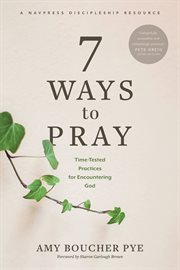 7 ways to pray : time-tested practices for encountering God cover image