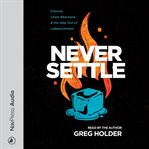 Never Settle : Choices, Chain Reactions, and the Way Out of Lukewarminess cover image