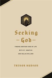 Seeking God : finding another kind of life with St. Ignatius and Dallas Willard cover image