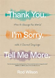 THANK YOU. IM SORRY. TELL ME MORE. : how to change the world with 3 sacred sayings cover image