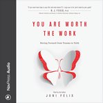 You are worth the work : moving forward from trauma to faith cover image