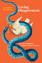 Loving Disagreement : Fighting for Community through the Fruit of the Spirit cover image