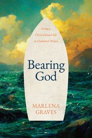 Bearing God : Living A Christ-Formed Life in Uncharted Waters cover image
