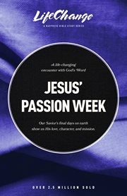 Jesus' Passion Week : A Bible Study on Our Savior's Last Days and Ultimate Sacrifice. LifeChange cover image