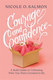 Courage and Confidence : A Bold Guide to Unboxing Who You Were Created to Be cover image