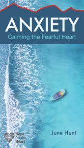 Anxiety : calming the fearful heart cover image