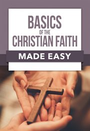 BASICS OF THE CHRISTIAN FAITH MADE EASY cover image
