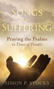 Songs for suffering. Praying the Psalms in Times of Trouble cover image