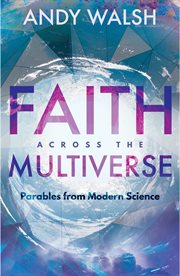 Faith across the multiverse : parables from modern science cover image