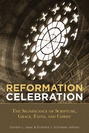 Reformation celebration : the significance of scripture, grace, faith, and Christ cover image