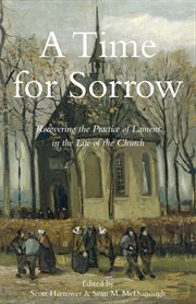 A time for sorrow. Recovering the Practice of Lament in the Life of the Church cover image