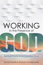 Working in the presence of God : spiritual practices for everyday work cover image
