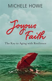 Joyous faith : the key to aging with resilience cover image