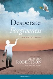 Desperate forgiveness : how mercy sets you free cover image