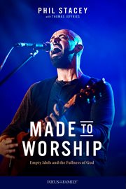 Made to Worship : Empty Idols and the Fullness of God cover image