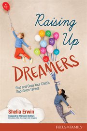 Raising up dreamers. Find and Grow Your Child's God-Given Talents cover image