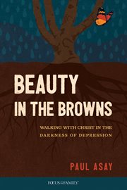 Beauty in the browns : walking with Christ in the darkness of depression cover image