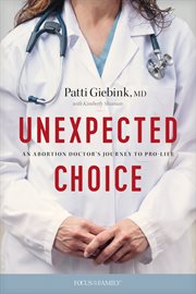 UNEXPECTED CHOICE : an abortion doctors journey to pro-life cover image