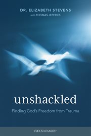 Unshackled : finding God's freedom from trauma cover image