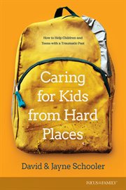 Caring for Kids from Hard Places : How to Help Children and Teens with a Traumatic Past cover image