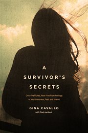 A Survivor's Secrets : Once Trafficked, Now Free from Feelings of Worthlessness, Fear, and Shame cover image