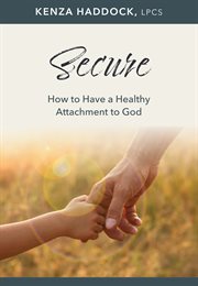 Secure : How to Have a Healthy Attachment to God cover image