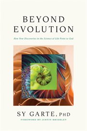 Beyond Evolution : How New Discoveries In The Science Of Life Point To God cover image