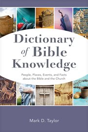 Dictionary of Bible Knowledge : People, Places, Events, and Facts about the Bible and the Church cover image