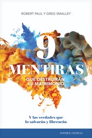 9 mentiras que destruirán su matrimonio : Y las verdades que lo salvarán y liberarán cover image