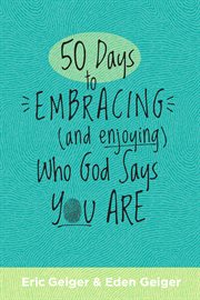 50 Days to Embracing (and Enjoying) Who God Says You Are cover image