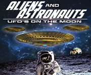 Aliens and astronauts. UFOs on the Moon cover image