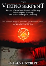 The Viking serpent : secrets of the Celtic Church in Norway, their serpent worship and sacred pentagram geometry cover image