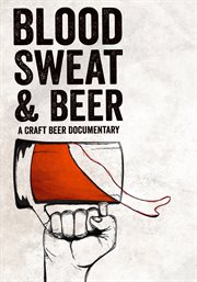 Blood sweat & beer : a craft beer documentary cover image