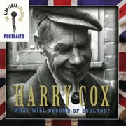 Portraits: harry cox -- what will become of england? cover image
