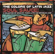 The colors of latin jazz: soul sauce! cover image