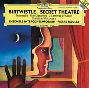 Birtwistle: secret theatre; tragoedia; five distances; 3 settings of celan cover image