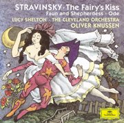 Stravinsky: the fairy's kiss; faun and shepherdess op. 2; ode elegiacal chant in three parts for orc cover image