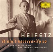 Jascha heifetz - it ain't necessarily so (legendary classic and jazz studio takes) cover image