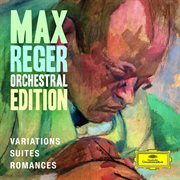 Max reger - orchestral edition - variations, suites, romances cover image