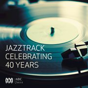 Jazztrack - Celebrating 40 Years Jazztrack - Celebrating 40 Years