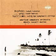 Ung: inner voices / mcphee: tabuh-tabuhan / harrison: suite for symphonic strings cover image