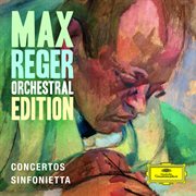 Max reger - orchestral edition - concertos, sinfonietta cover image