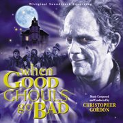 When good ghouls go bad (original soundtrack recording) cover image