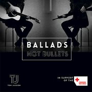 Ballads not bullets cover image