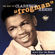 Ain't got no home:  the best of clarence "frogman" henry cover image