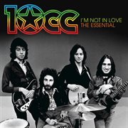I'm not in love: the essential 10cc cover image