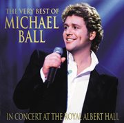 The very best of michael ball - in concert at the royal albert hall cover image