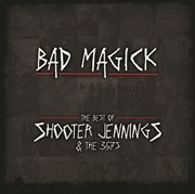 Bad magick - the best of shooter jennings & the 357's cover image