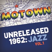 Motown unreleased 1962: jazz, vol. 1 cover image