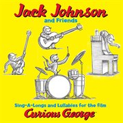 Jack johnson and friends: sing-a-longs and lullabies for the film curious george cover image
